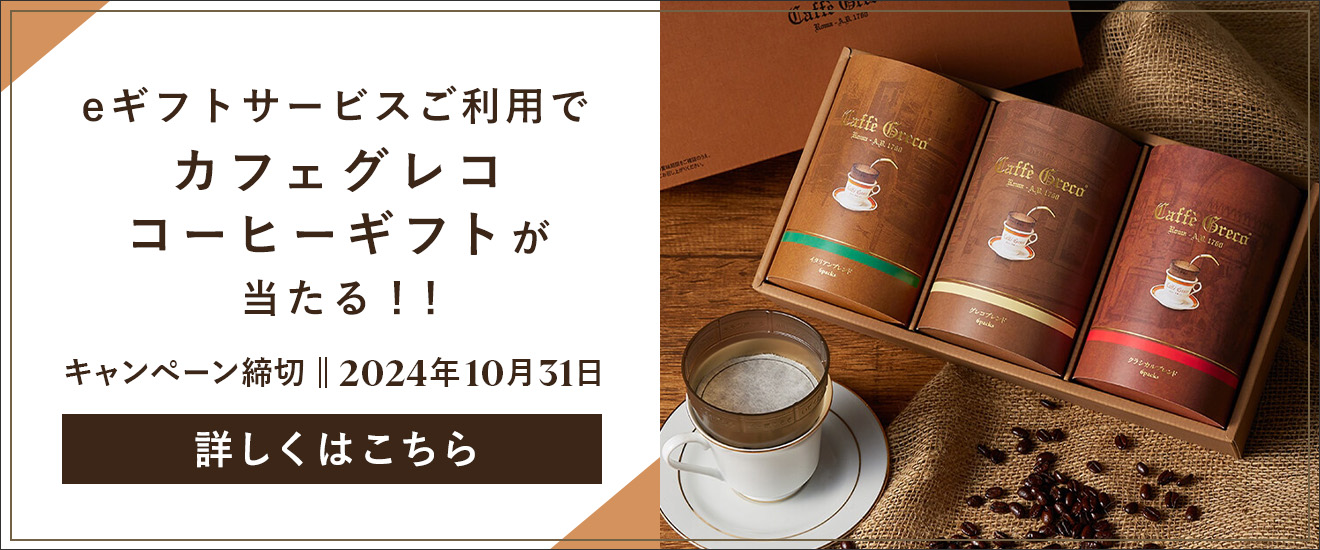 eギフトサービスご利用でカフェグレココーヒーギフトが当たる！！ キャンペーン締切：2024年10月31日 詳しくはこちら