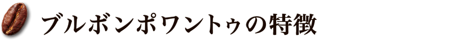 ブルボンポワントゥの特徴