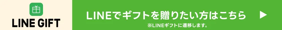 LINEでギフトを贈りたい方はこちら ※LINEギフトに遷移します。