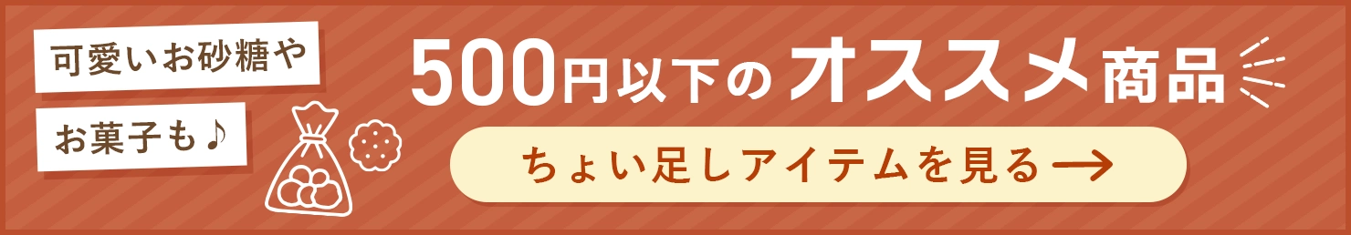 可愛いお砂糖もお菓子も♪500円以下のオススメ商品　ちょい足しアイテムを見る
