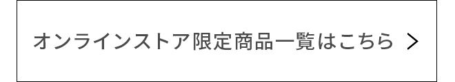 オンラインストア限定商品 一覧はこちら