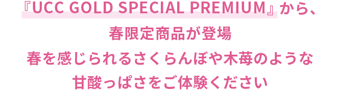 『UCC GOLD SPECIAL PREMIUM』から、春限定商品が登場 春を感じられるさくらんぼや木苺のような甘酸っぱさをご体験ください