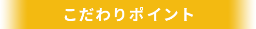 こだわりポイント