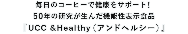 毎日のコーヒーで健康をサポート！50年の研究が生んだ機能性表示食品『UCC &Healthy（アンドヘルシー）』