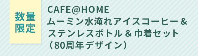 【数量限定】CAFE@HOME ムーミン水淹れアイスコーヒー&ステンレスボトル＆巾着セット（80周年デザイン）