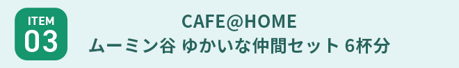 【ITEM3】CAFE@HOME ムーミン谷 ゆかいな仲間セット 6杯分