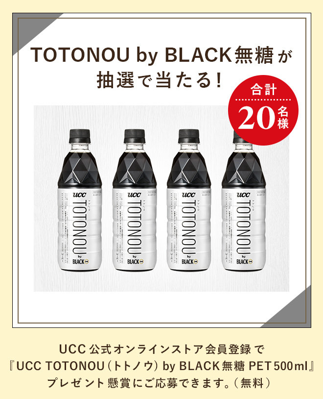 TOTONOU by BLACK無糖が抽選で当たる！合計20名様 UCC公式オンラインストア会員登録で『UCC TOTONOU(トトノウ) by BLACK無糖 PET500ml』プレゼント懸賞にご応募できます。（無料）