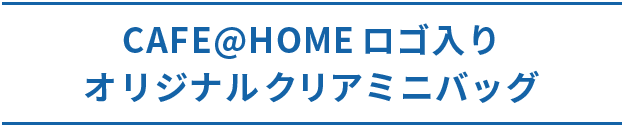 CAFE@HOMEロゴ入りオリジナルクリアミニバッグ