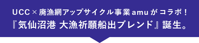  UCC×廃漁網アップサイクル事業amuがコラボ！『気仙沼港 大漁祈願船出ブレンド』誕生。