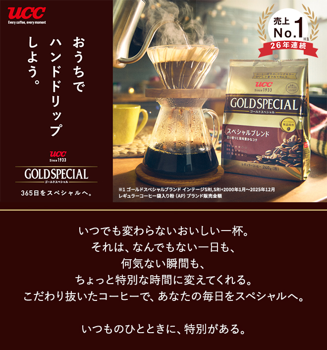 おうちでハンドドリップしよう。いつでも変わらないおいしい一杯。それは、なんでもない一日も、何気ない瞬間も、ちょっと特別な時間に変えてくれる。こだわり抜いたコーヒーで、あなたの毎日をスペシャルへ。いつものひとときに、特別がある。