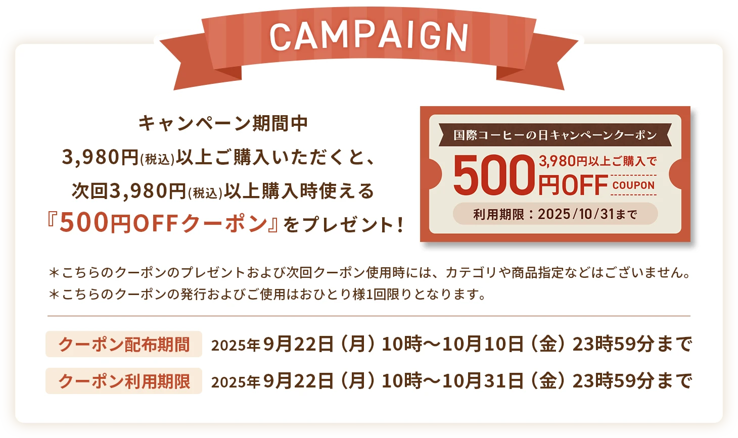 キャンペーン期間中3,980円(税込)以上ご購入いただくと、次回3,980円(税込)以上購入時使える『500円OFFクーポン』をプレゼント！＊こちらのクーポンのプレゼントおよび次回クーポン使用時には、カテゴリや商品指定などはございません。＊こちらのクーポンの発行およびご使用はおひとり様1回限りとなります。【クーポン配布期間】2025年9月22日（月）10時～10月10日（金）23時59分まで【クーポン利用期限】2025年9月22日（月）10時～10月31日（金）23時59分まで